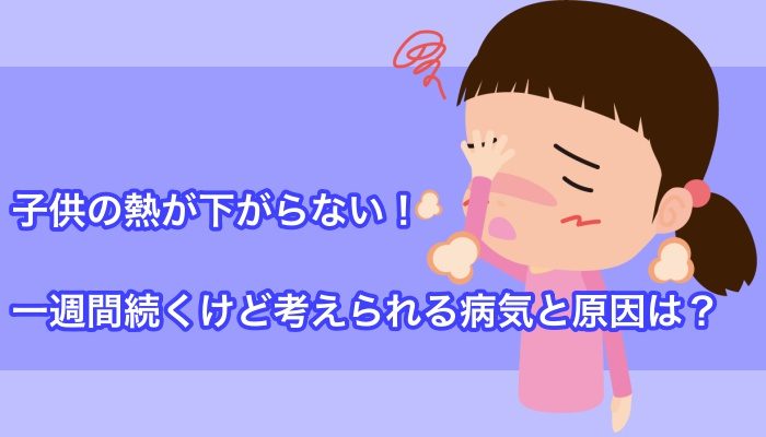 子供の熱が下がらない 一週間続くけど考えられる病気と原因は Kazamidori